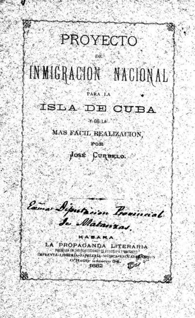 Proyecto de Inmigración Nacional para la Isla de Cuba y de más fácil realización. José Curbelo, 1882.