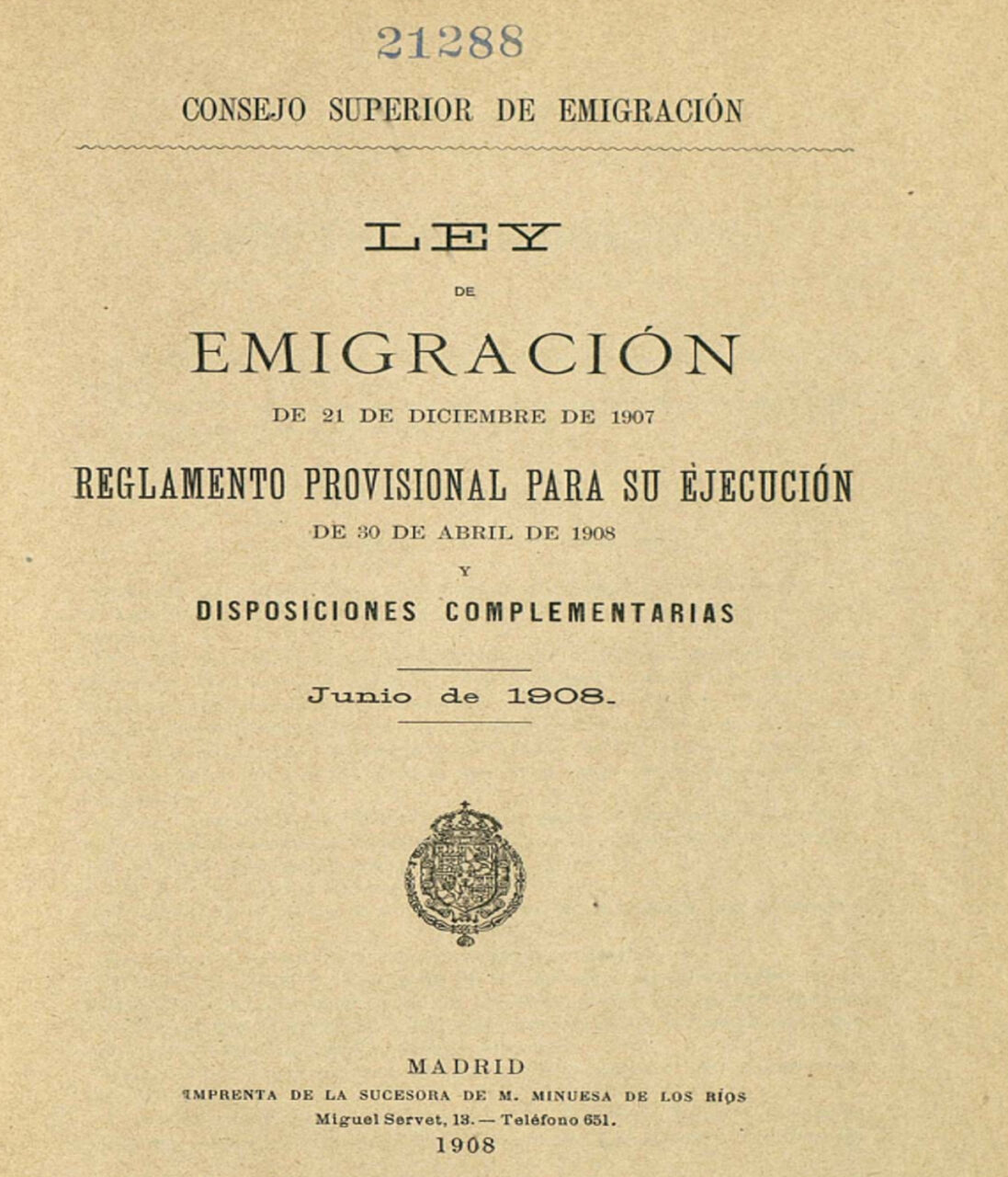 Ley de Emigración de 21 de diciembre de 1907. Regalmento provisional para su ejecución, de 30 de abril de 1908, y disposiciones complementarias. Consejo Superior de Emigración, España